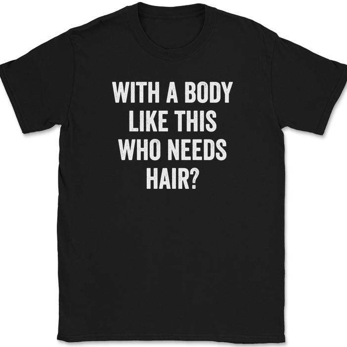 Med en kropp som dette hvem trenger hår T-skjorte Morsom Skallet Humor Tekst T-skjorte