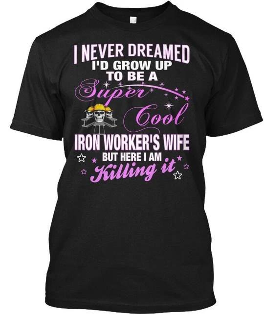 

Super Cool Iron Workers Wife - I Never T shirt Made in the USA Size S to 5XL 2XL