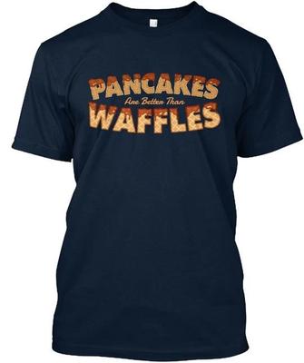 Pancakes Are Better Than Waffles TTshirt Made In the USA Size S To 5XL