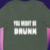 You Might Be Drunk Funny Drinking T-shirt | Novelty Tee