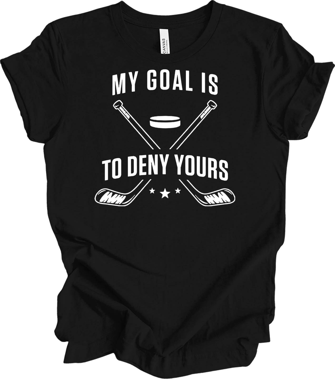 My Goal Is To Deny Yours Hockey T-Shirt - Funny Goalie Gift S