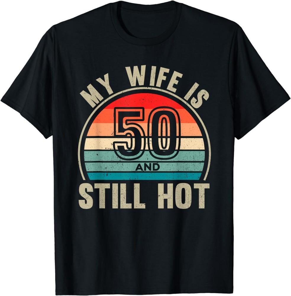 2025/My Wife Is 50 And Still Hot 50 Wife Birthday Husband Unisex T-Shirt Unisex T-Shirt L