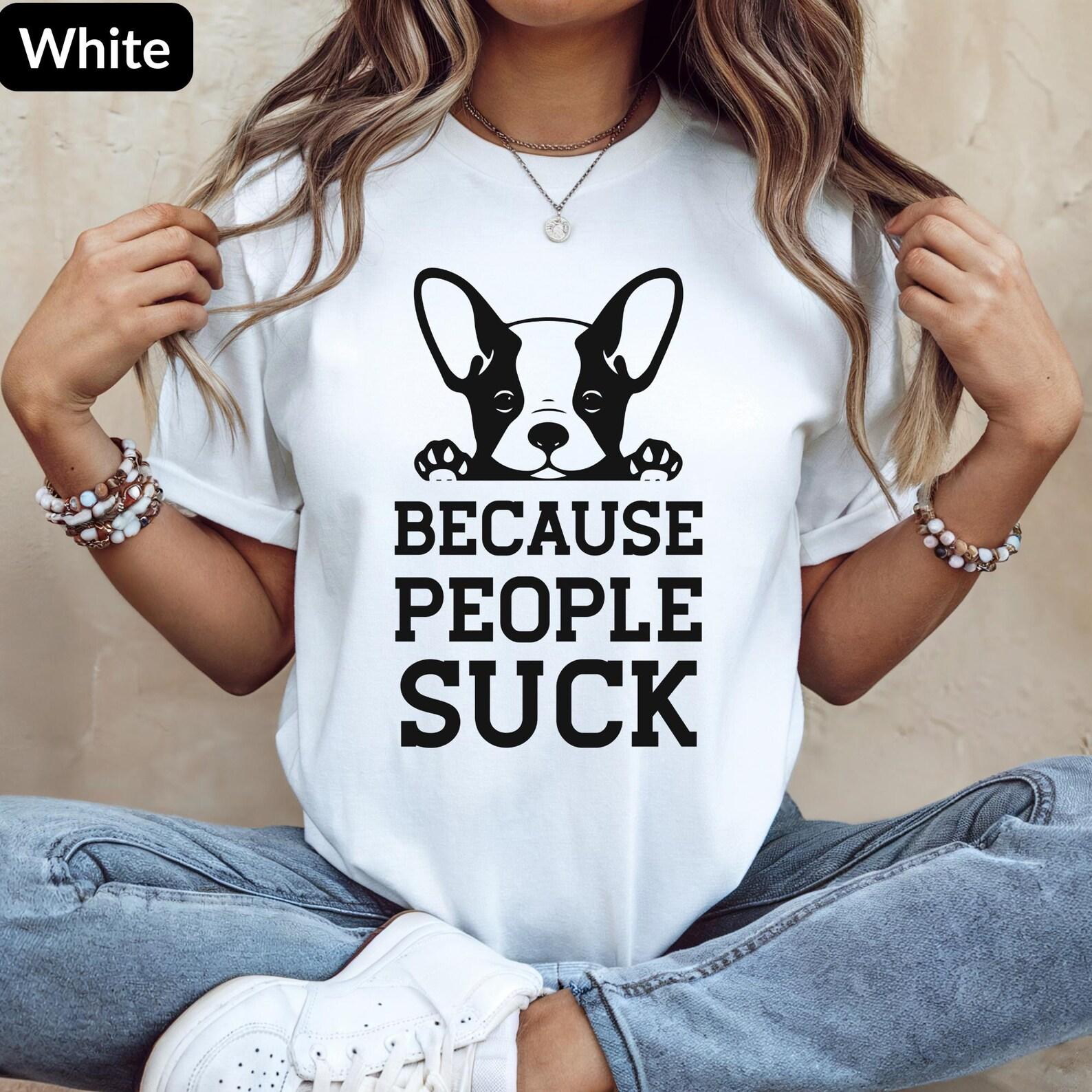 Because People Suck Dog Shirt Funny Dog Lover Tee Bella Canvas 3001 Unisex Pet Humor Graphic T-Shirt M