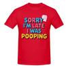Unisex Sorry Im Late I Was Pooping Sarcasm Joke Meme Awesome T Shirt Vintage Cotton Crewneck Anime Shirt