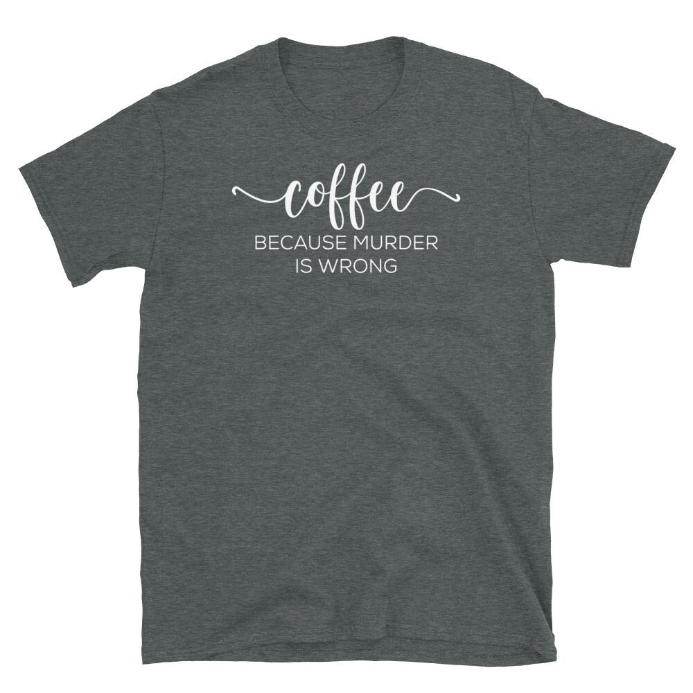 Coffee Because Murder Is Wrong Hipster Caffeine Short-Sleeve Unisex T-Shirt