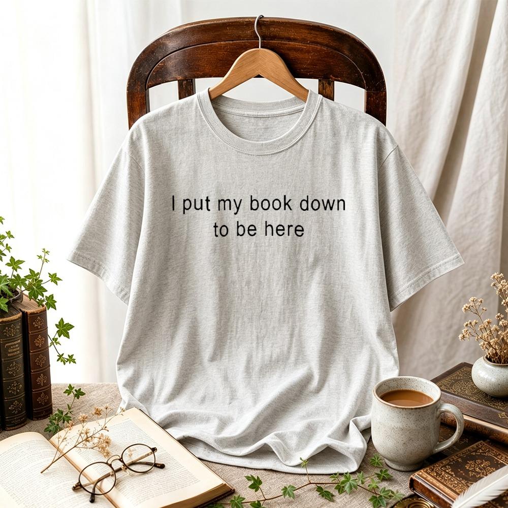 I Put My Book Down To Be Here Funny Reading Quote Tshirt Bookworm Reader Gift Casual Short Sleeve Vintage Simple Text Print Tops