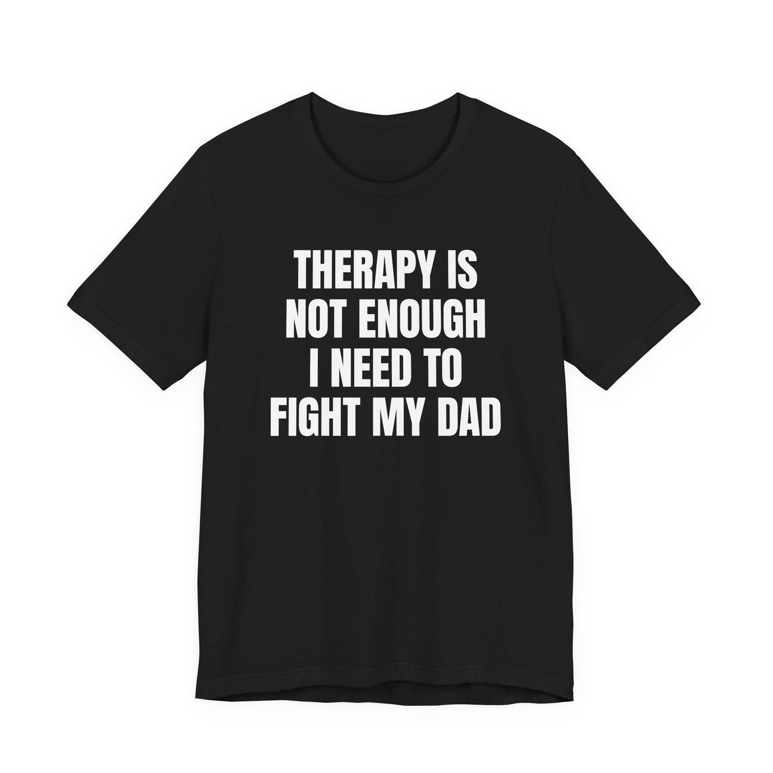 Therapy Is Not Enough I Need To Fight My Dad T-Shirt | Funny Daddy Issues Shirt 3XL