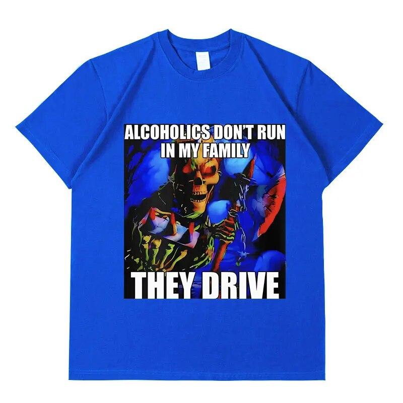 Alcoholics Don't Run in My Family They Drive T Shirt Funny Hard Skeleton Graphic T-Shirt Unisex Retro Fashion Oversized Cotton Tees