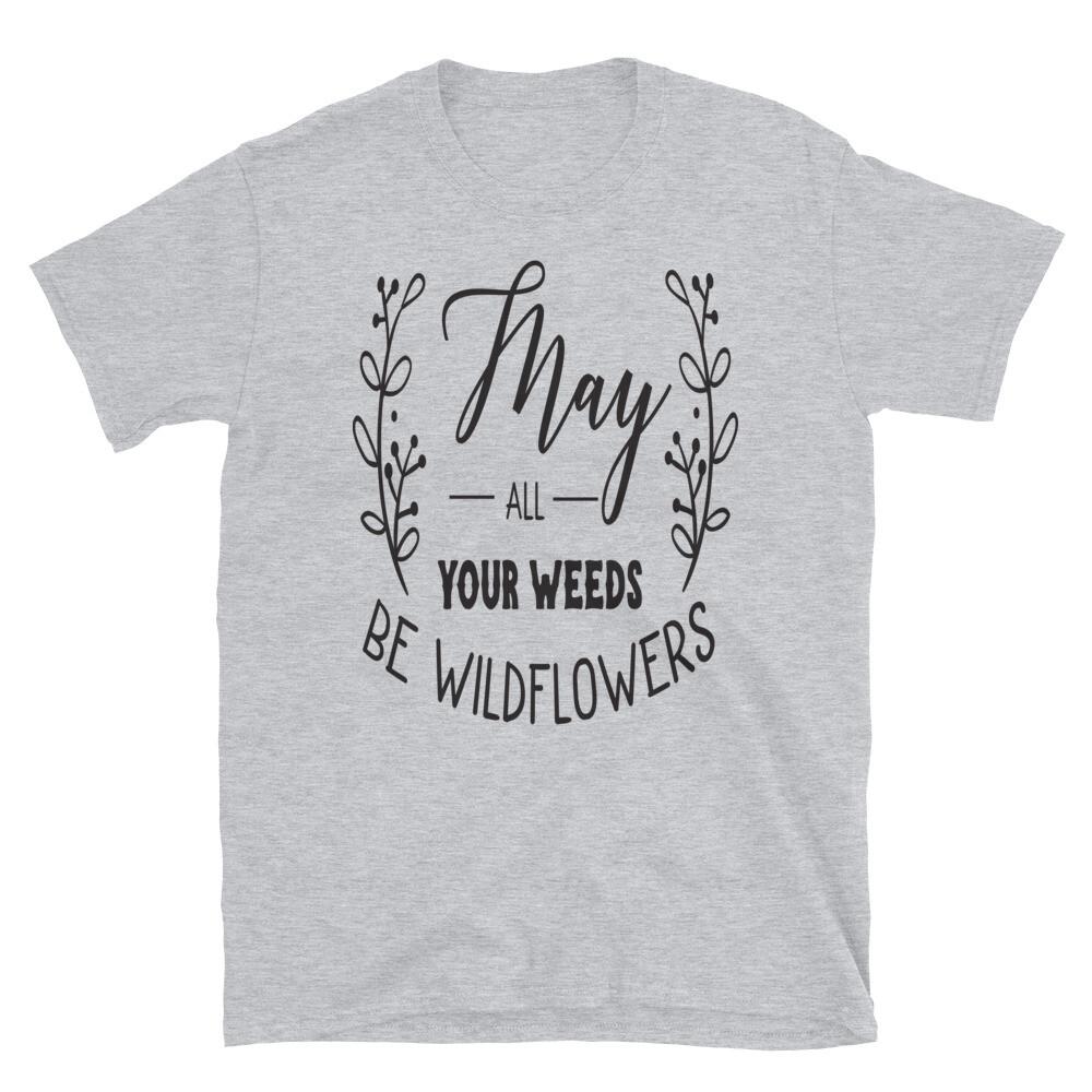 May All Your Weeds Be Wildflowers Family Love T-Shirt