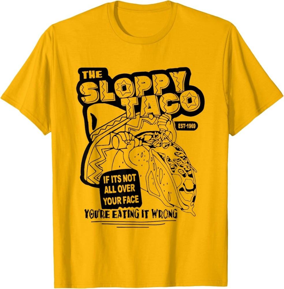 The Sloppy Taco If It#039;s Not All Over Your Face You#039;re TShirt Unisex T-Shirt S