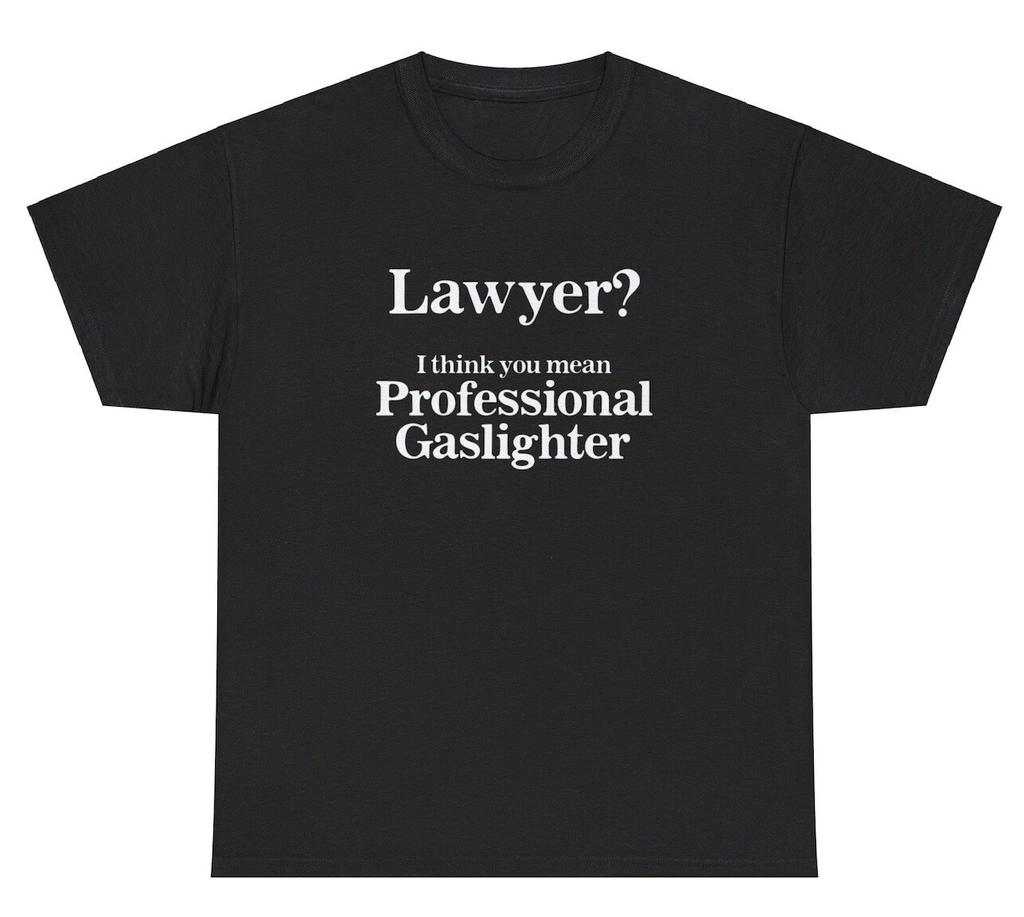 Lawyer Professional Gaslighter T Shirt Funny Toxic Sarcastic Meme Gift Humor Tee