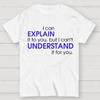 I Can EXPLAIN It To You But I Can't UNDERSTAND It for You Cotton Summer Casual Cool Loose T-Shirt