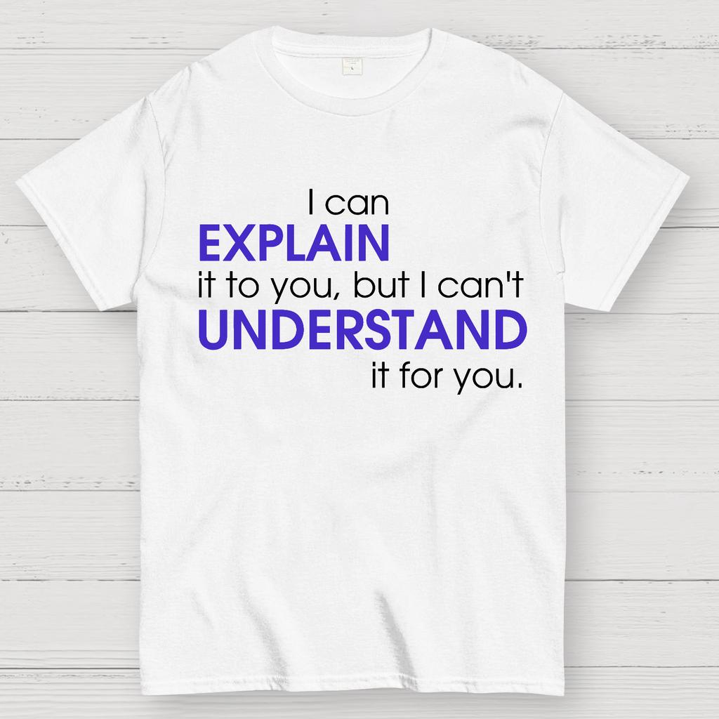 I Can EXPLAIN It To You But I Can't UNDERSTAND It for You Cotton Summer Casual Cool Loose T-Shirt