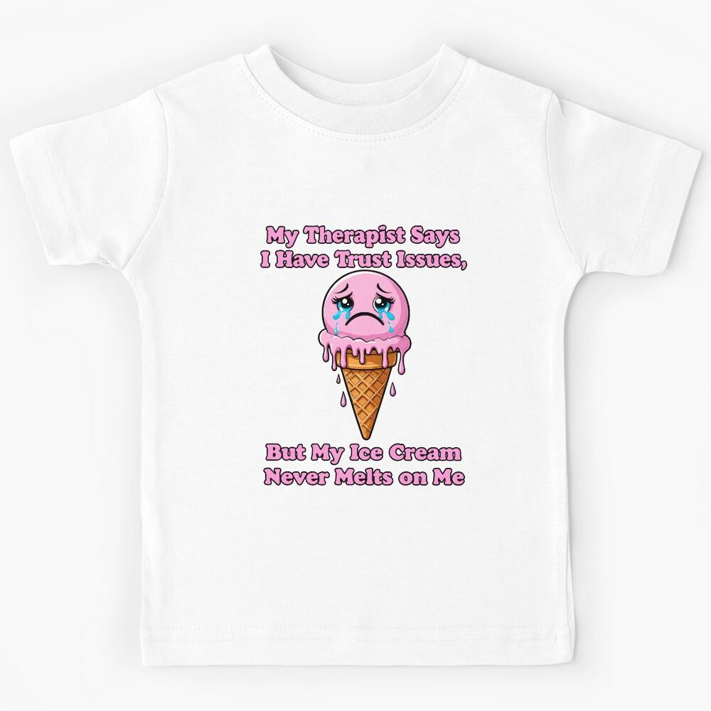 funny inappropriate ICE CREAM My Therapist Says I Have Trust Issues, But My Ice Cream Never Melts on Me Kids T-Shirt 170