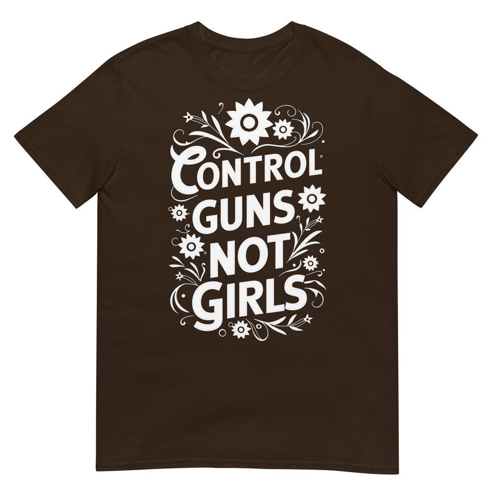 Control Guns Not Girls Unisexs Rights Choices Saying TShirt