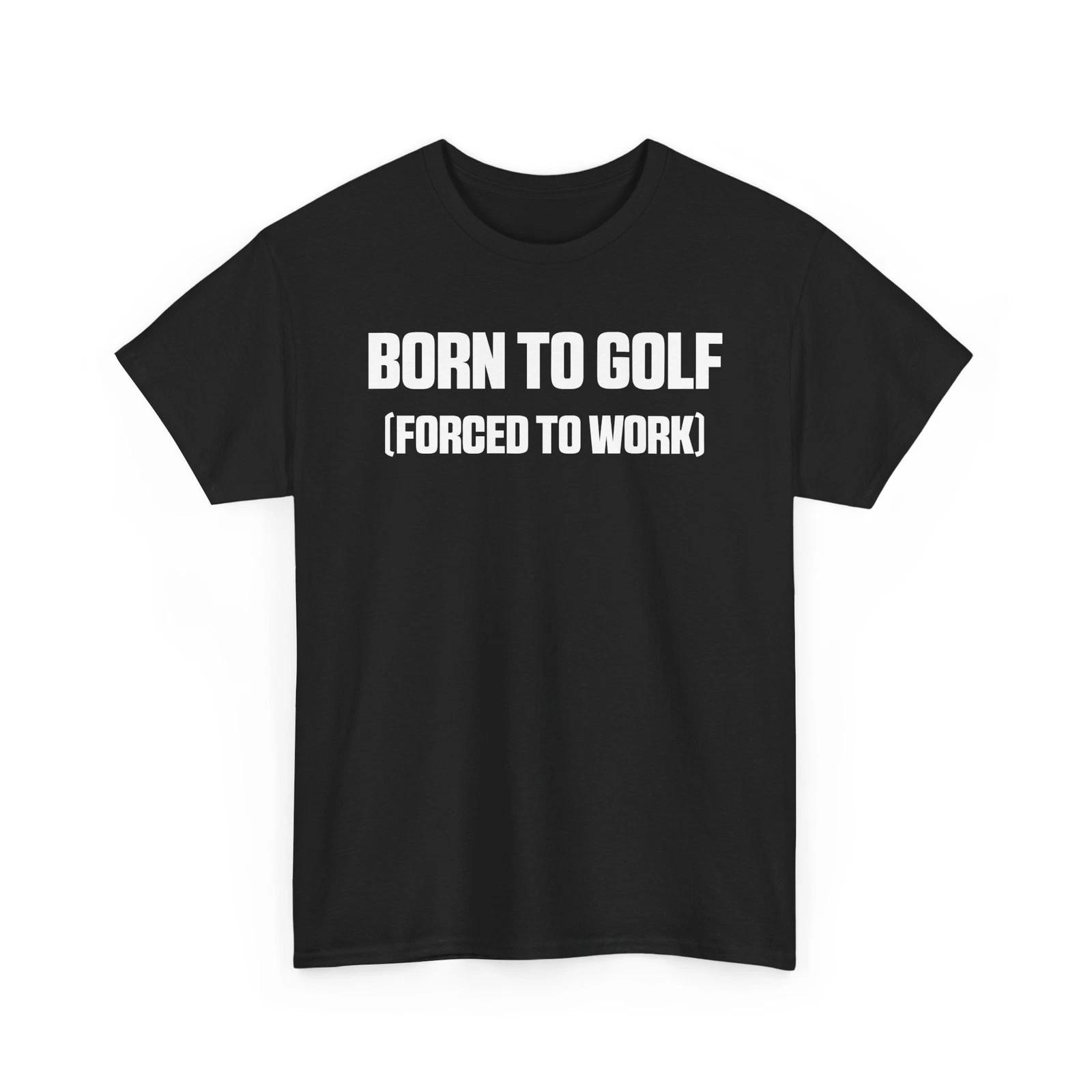 Nerd Shirt Born to Golf Forced to Work Shirt Unisex Heavy Cotton TShirt S