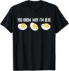 Funny Deviled Eggs You Know Why I'm Here T-Shirt