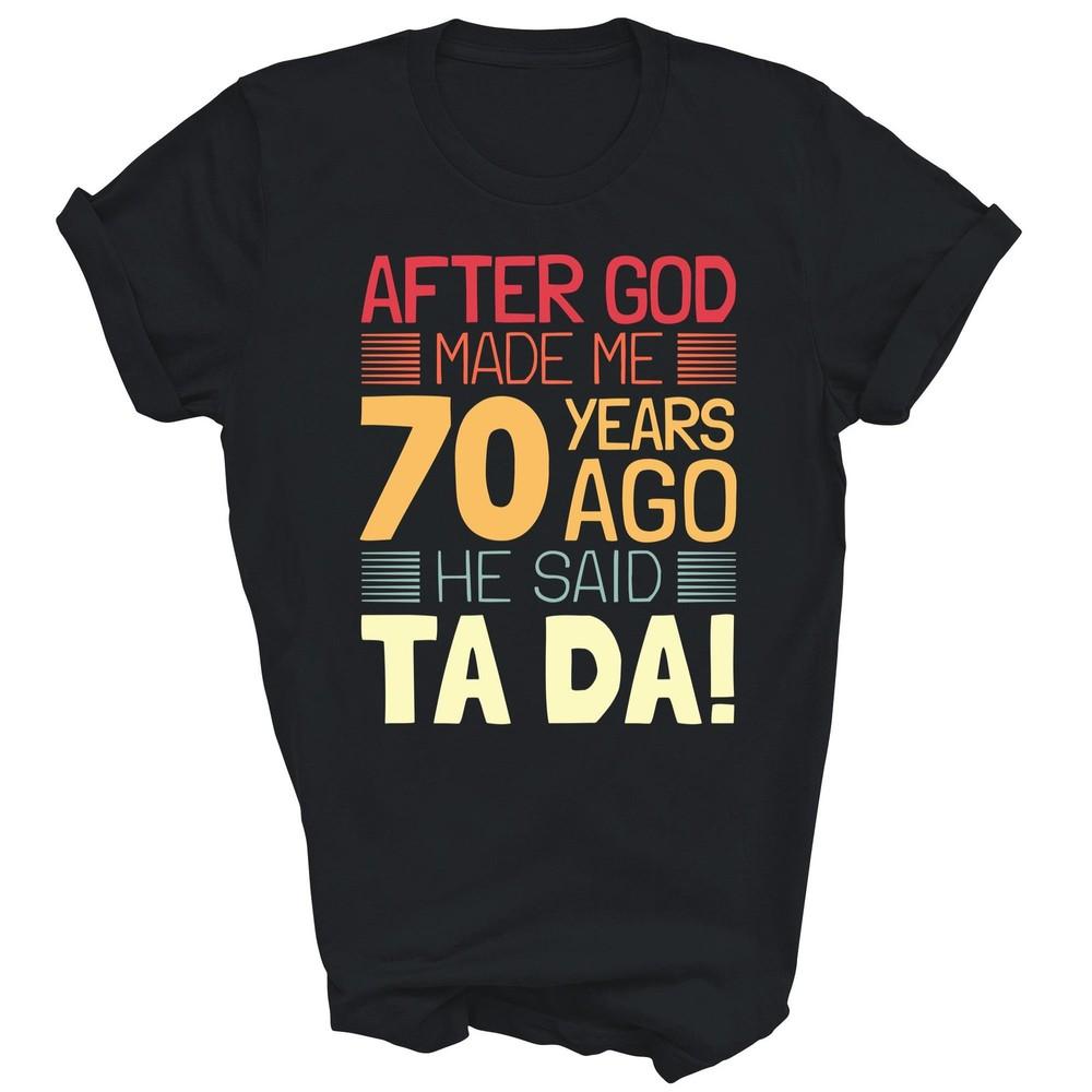 

Funny 70th Birthday I God Said Ta Da I 70 Years Old Unisex Shirt Gift 4XL