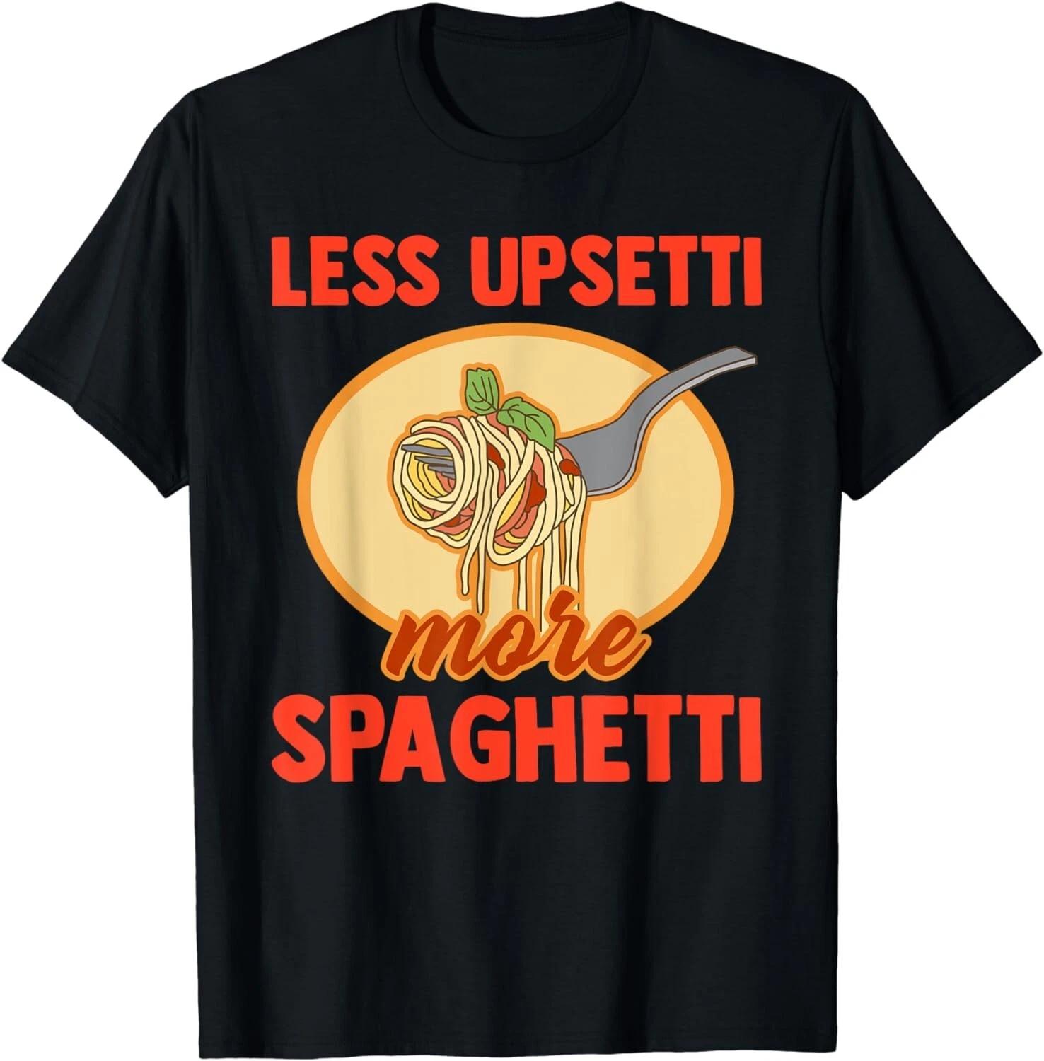 Less Upsetti More Spaghetti Funny Pasta Lover Saying Outfit Gift Unisex T-Shirt 4XL