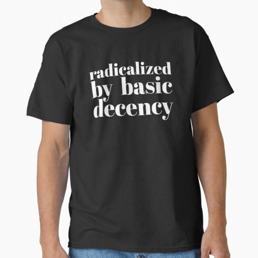 Funny Radicalized By Basic Decency Design Funny Unisex T-Shirt Unisex T-Shirt XL