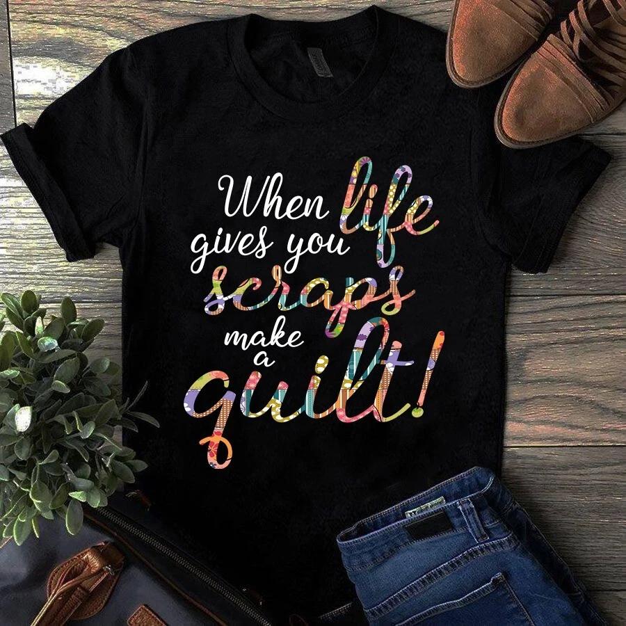 Men s and Women s T-shirts When Life Gives You Scraps Make a Quilt Sewing Quilting L