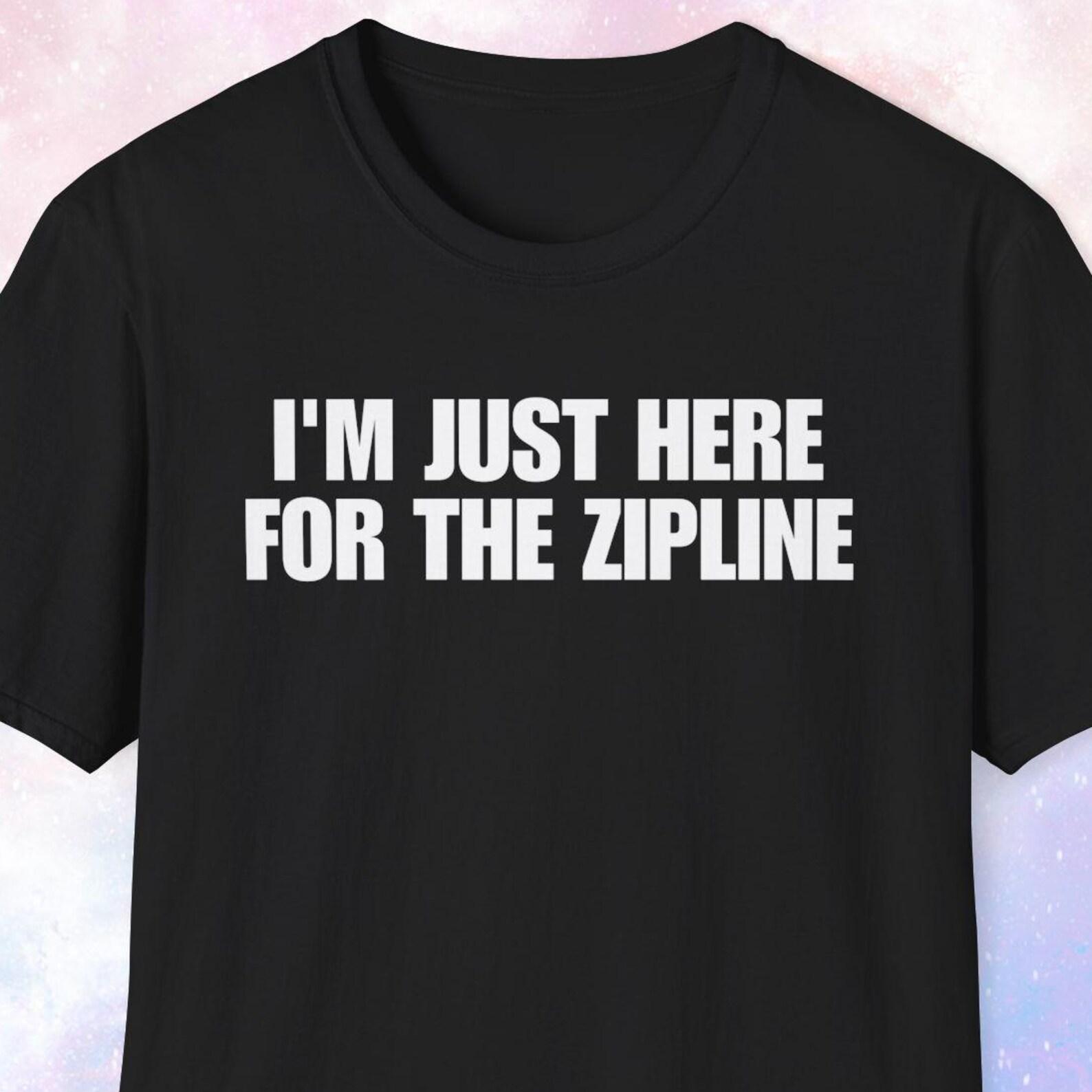 I m Just Here For The Zipline Shirt 4XL