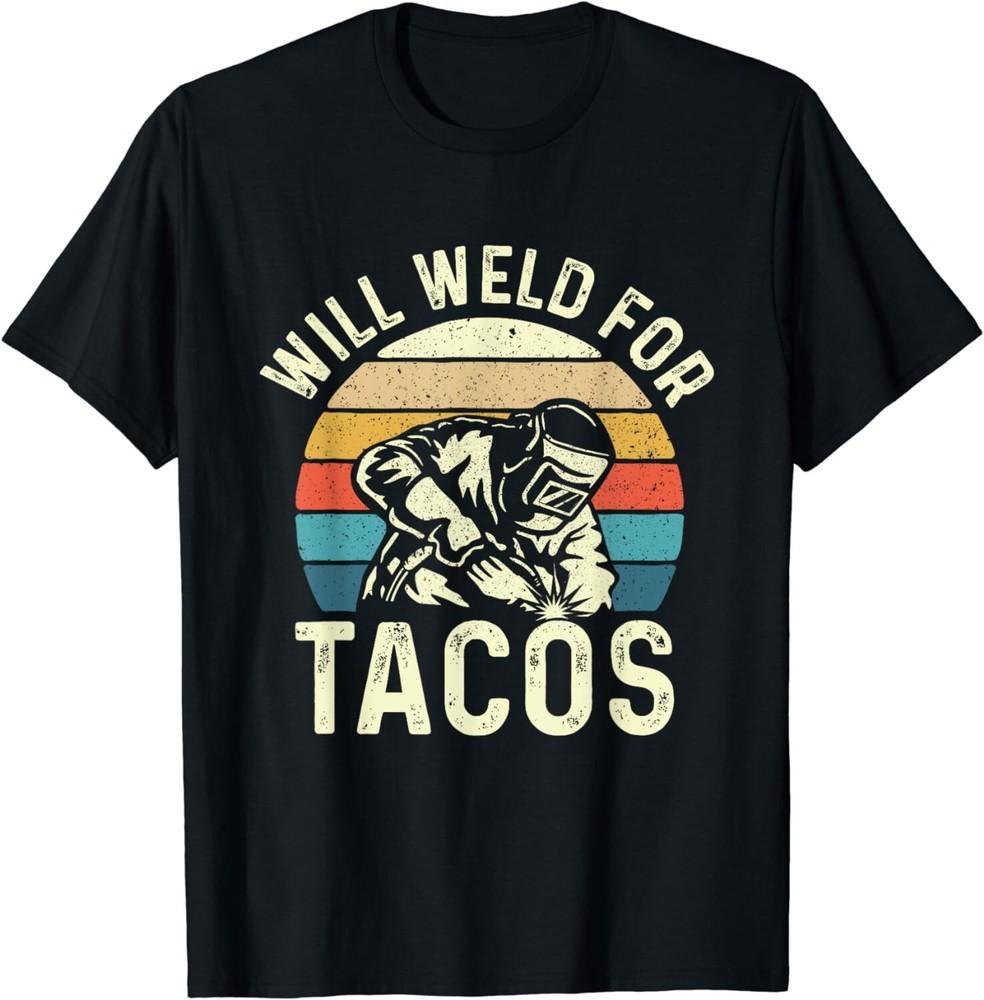 

Will Weld For Tacos - Welder Steel Worker Metalworking Lover Gift Unisex T-Shirt 4XL