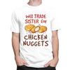 Custom Will Trade Sister For Chicken Nuggets T Shirt Men Short Sleeves 100 Cotton Tshirt Leisure Tee Tops Fashion Tshirt