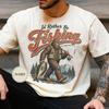 Id Rather Be Fishing Shirt, Bigfoot Fishing Tee, Funny Bass Fishing Gift, Funny Fishing Shirt, Fishing Lover Gift, Gift for Fisherman