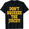 Don't Squeeze The Juice OJ Shirt T-Shirt