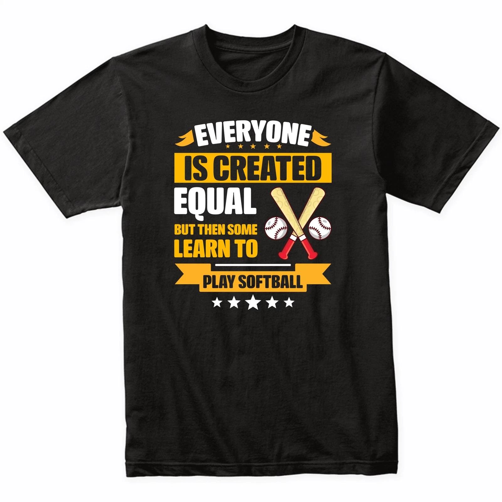 Everyone Is Created Equal But Then Some Learn To Play Softball Funny T-Shirt M
