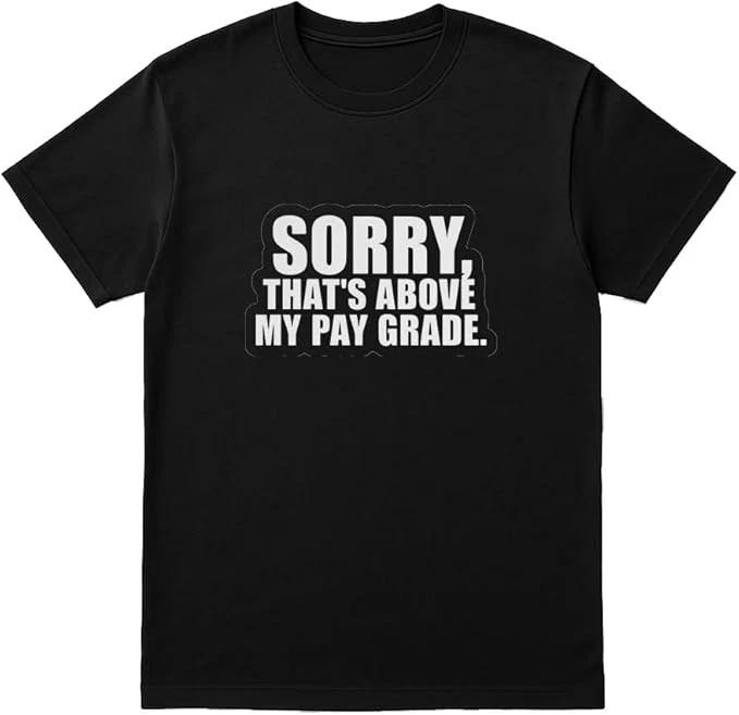 Sorry That’s Above My Pay Grade Shirt – Funny Work Humor T-Shirt XL