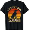 Ich habe meinen Hund hier gelassen, das muss gut sein Lustiges Retro-Geschenk Unisex T-Shirt