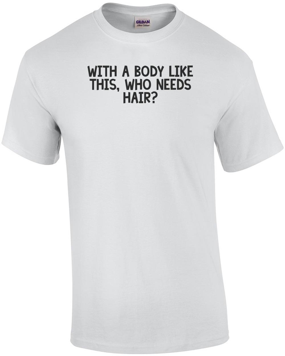 With a body like this, who needs hair 2 Shirt Unisex T-Shirt L