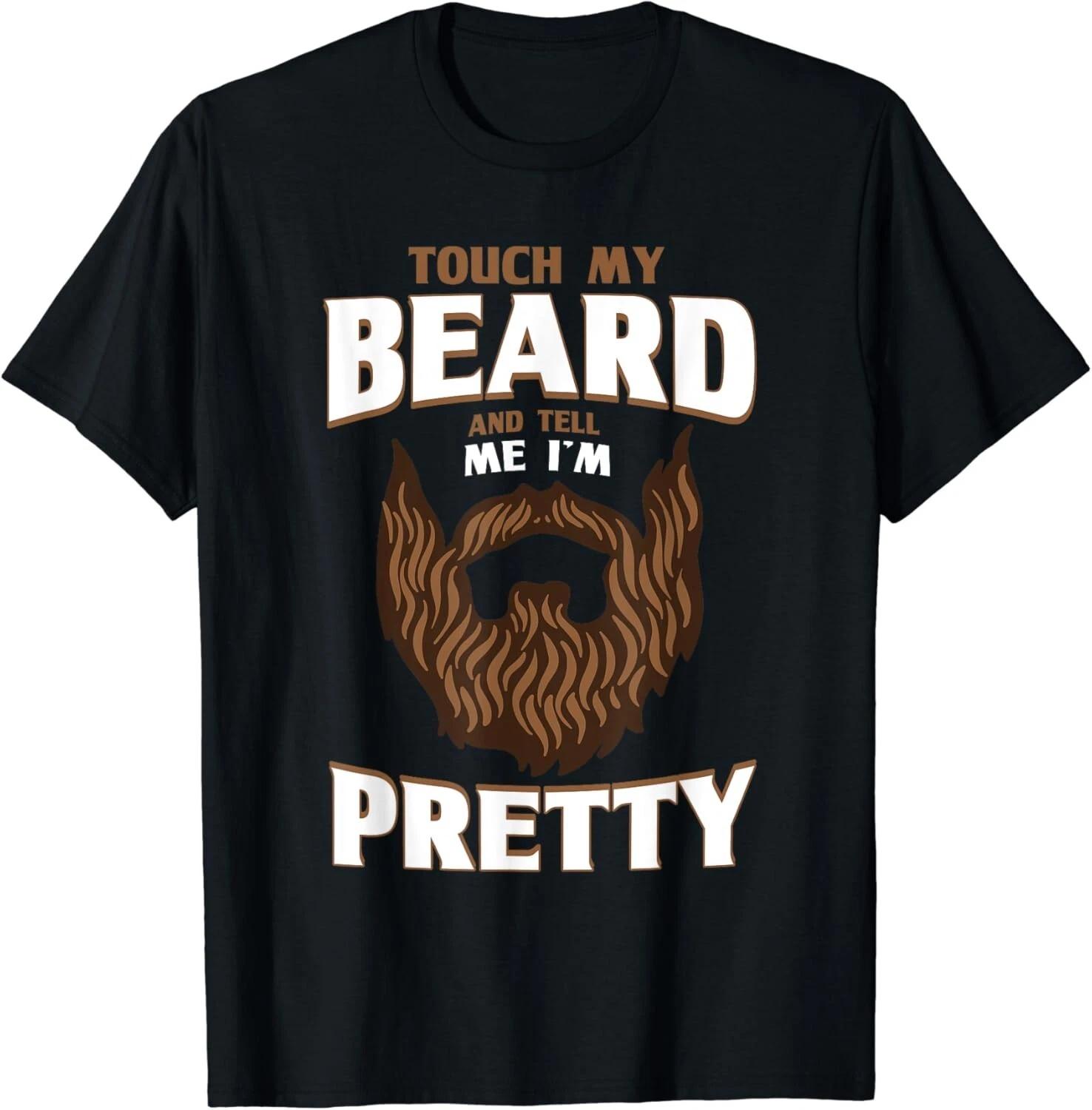 Beard Quote_ Touch My Beard And Tell Me I_m Pretty Gift Unisex T-Shirt XL