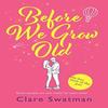 Before We Grow Old by Clare Swatman Hardback Book 9781802806496