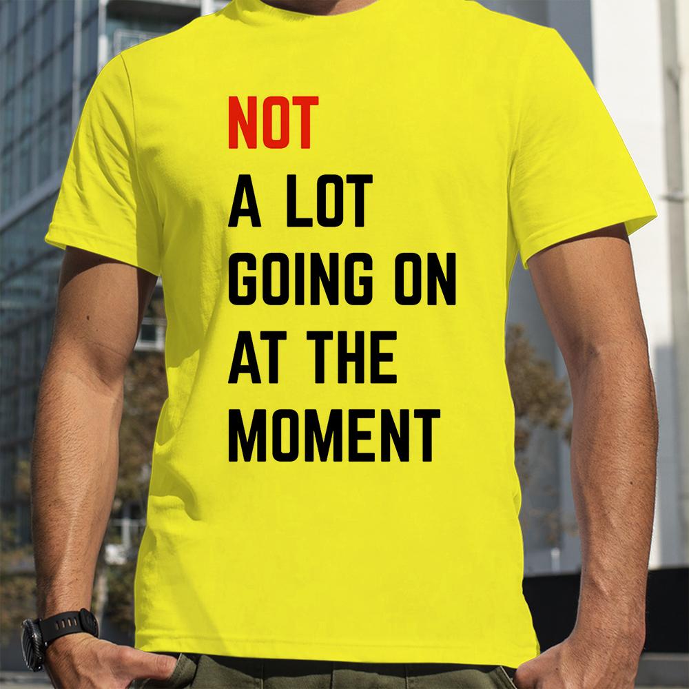 Men T-shirt NOT A Lot Going on At The Moment Letter Print Tshirt Summer Oneck Loose Oversized T-shirt Streetwear Fans Clothes