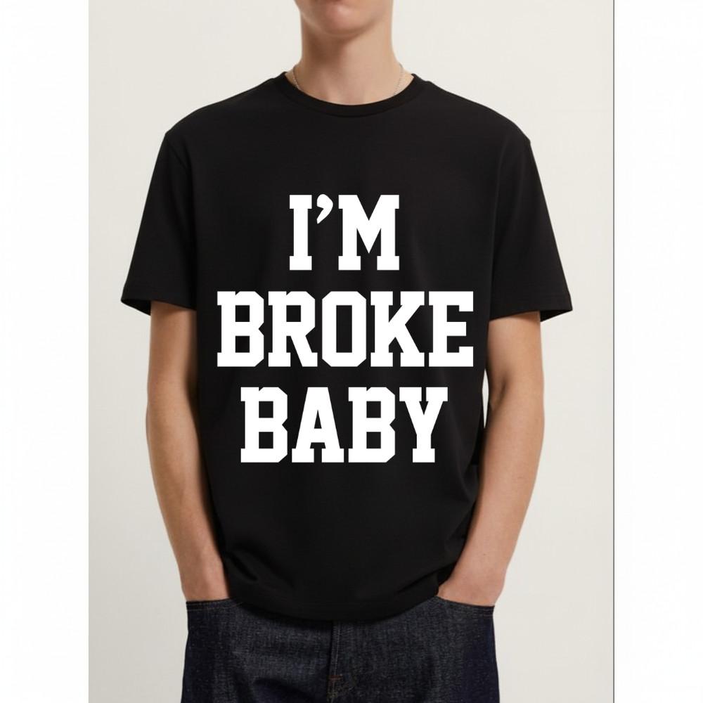 I039m Broke Baby Funny T-Shirt S–5XL Unisex T-Shirt XXXXL