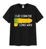 I Eat Corn The Long Way Funny Meme Print T-Shirt Men Women Summer High Quality Fashion T-shirts 100% Cotton Short Sleeve T Shirt