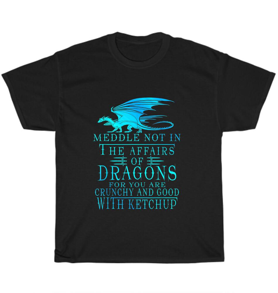 Meddle Not In The Affairs Of Dragons Crunchy And Good With Ketchup T-Shirt Gift XXXL