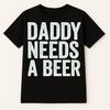 Funny Dad T Shirt - Daddy Needs A Beer - Best Gift For Dad