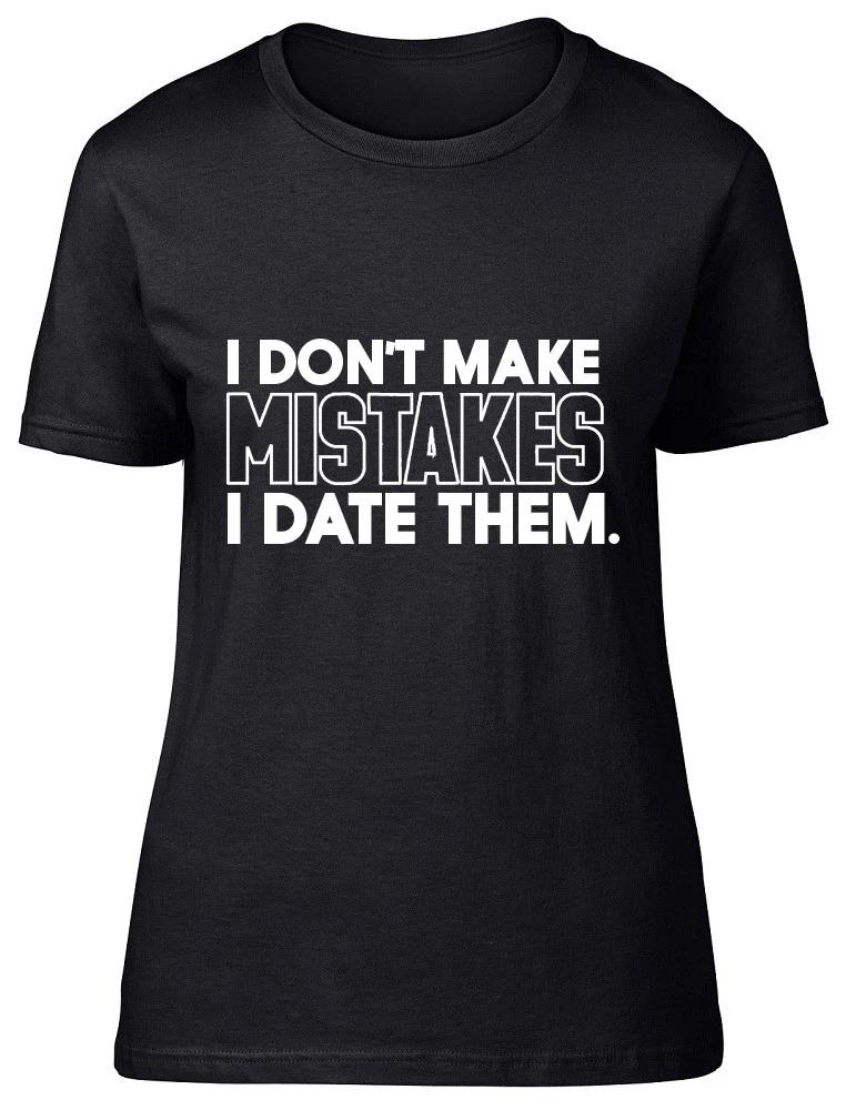 I Don t Make Mistakes I Date Them Womens Ladies Fitted T-Shirt XS