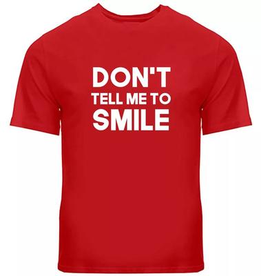 DON'T TELL ME TO SMILE - FUNNY SLOGAN Printed On Mens Womens or Kids T-Shirt