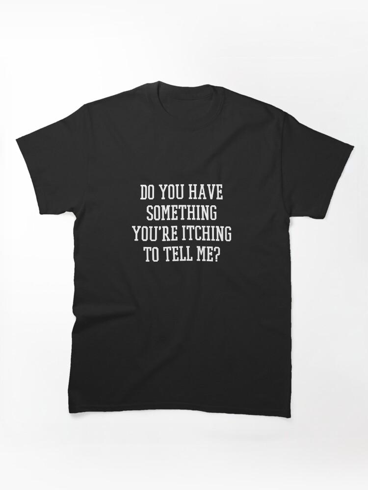 Someone's Gaze Do you have something you're itching to tell me? Classic Unisex T-Shirt