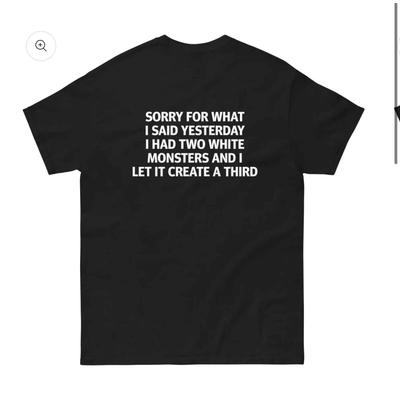 Sorry For What I Said Yesterday Had Two White Monsters And Let It Create A Third Back Side Shirt Vintage Unisex Graphic