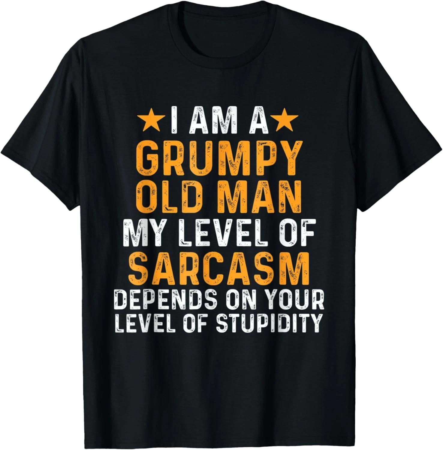 I Am A Grumpy Old Man My Level Of Sarcasm Depends On Your T shirt M