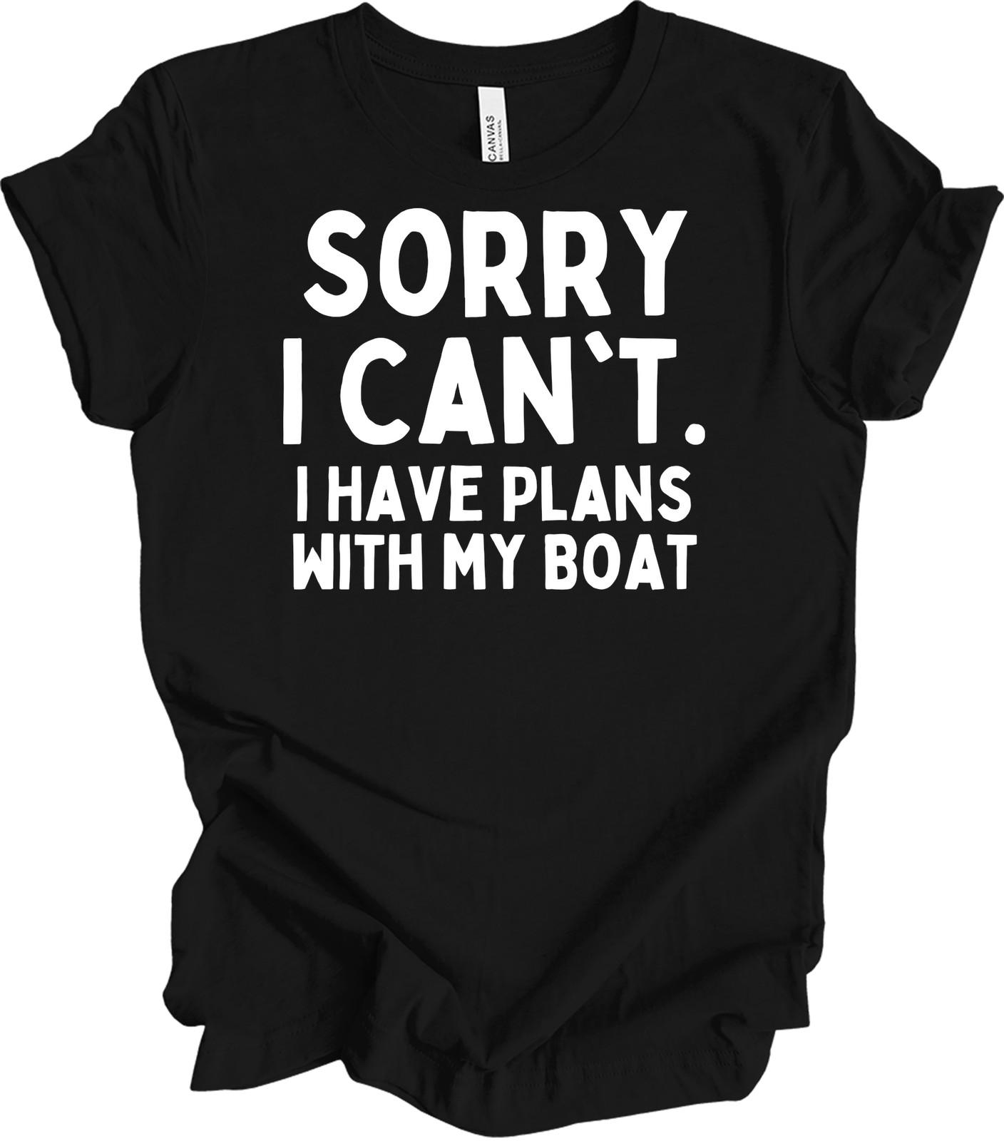 Sorry I Can t. I Have Plans with My Boat - Funny Boating Tee L