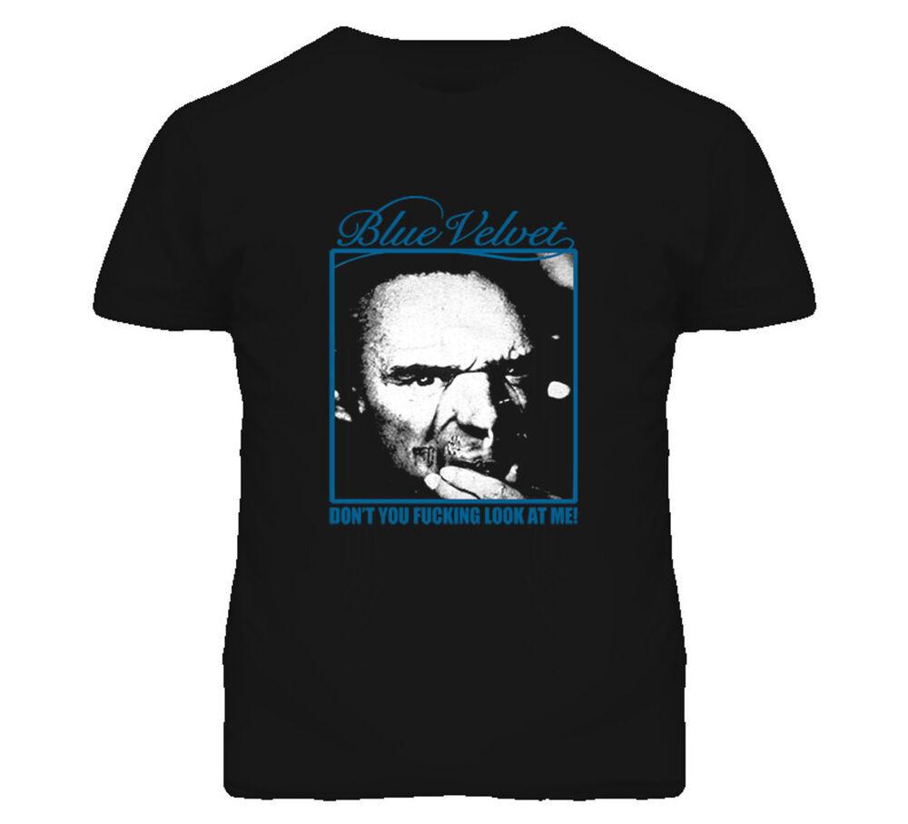 Blue Velvet Frank Booth Don't You Fucking Look At Me! T-Shirt