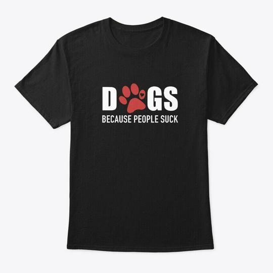 

Dogs Because People Suck Dog Animal T-Shirt Made in the USA Size S to 5XL L