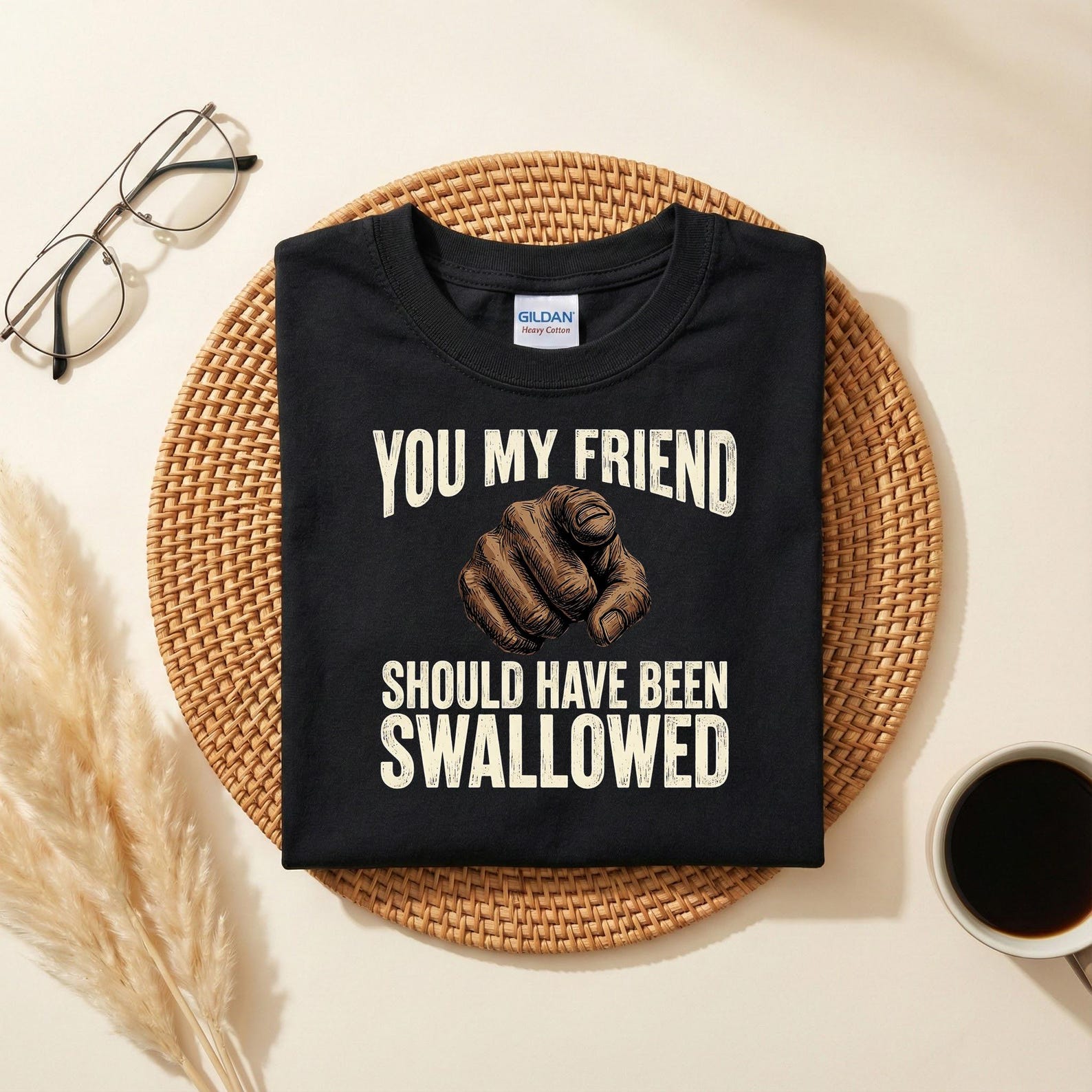 You My Friend Should Have Been Swallowed Shirt, Dark Humor Sarcastic Tee, Offensive Joke T-Shirt, Funny Adult Humor Graphic Tee S